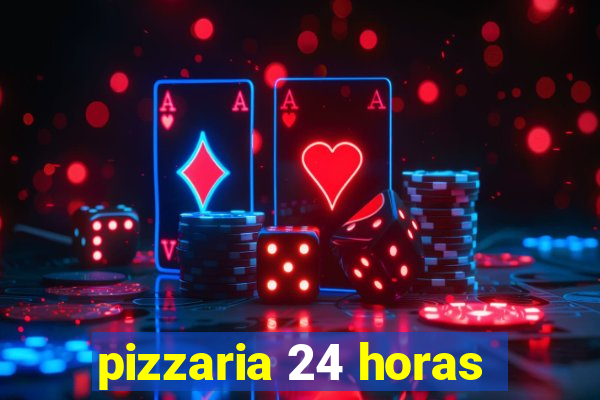 pizzaria 24 horas